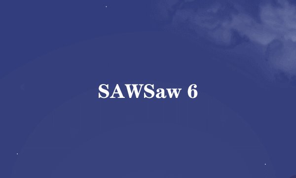 SAWSaw 6
