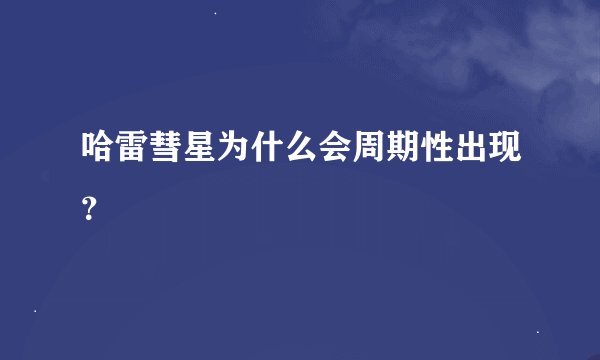 哈雷彗星为什么会周期性出现？
