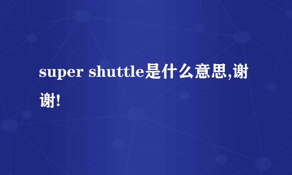super shuttle是什么意思,谢谢!