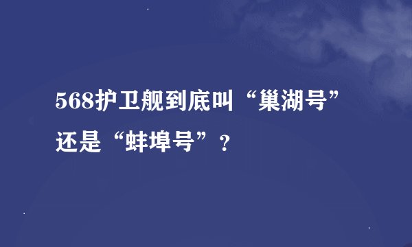 568护卫舰到底叫“巢湖号”还是“蚌埠号”？