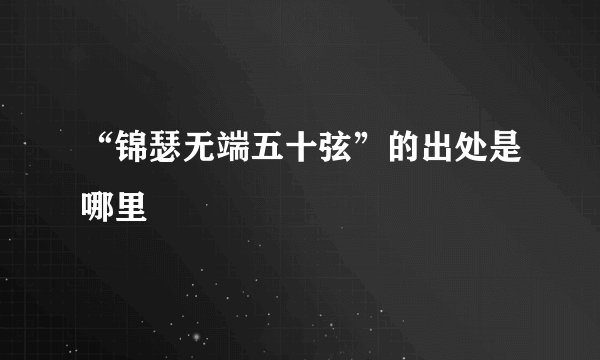 “锦瑟无端五十弦”的出处是哪里