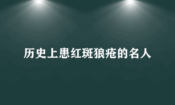 历史上患红斑狼疮的名人