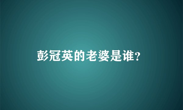 彭冠英的老婆是谁？