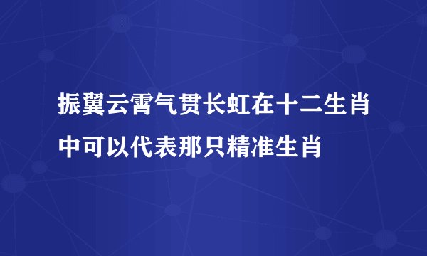 振翼云霄气贯长虹在十二生肖中可以代表那只精准生肖