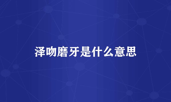 泽吻磨牙是什么意思