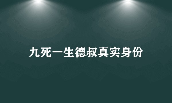 九死一生德叔真实身份