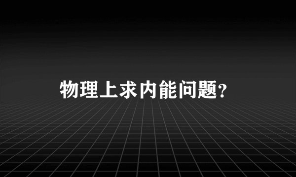 物理上求内能问题？