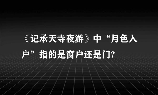 《记承天寺夜游》中“月色入户”指的是窗户还是门?