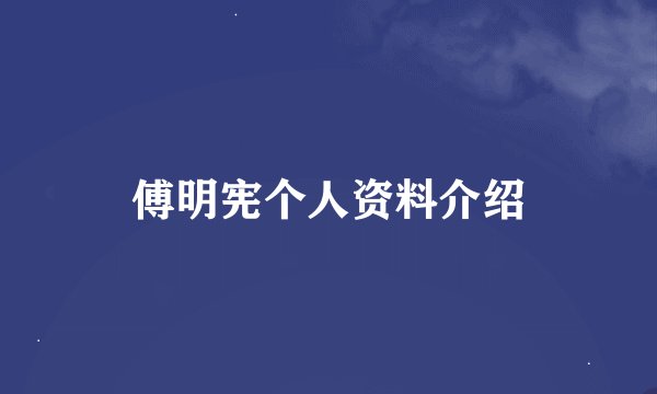 傅明宪个人资料介绍
