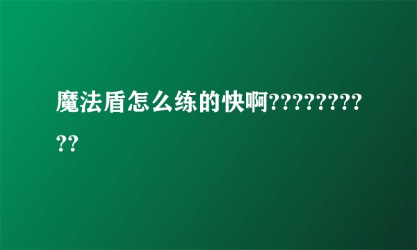 魔法盾怎么练的快啊??????????