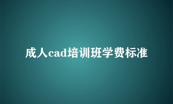 成人cad培训班学费标准