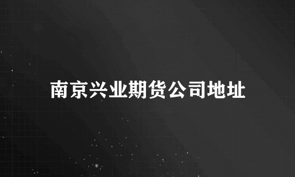 南京兴业期货公司地址