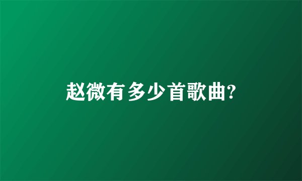 赵微有多少首歌曲?