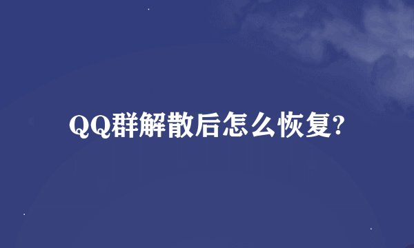QQ群解散后怎么恢复?