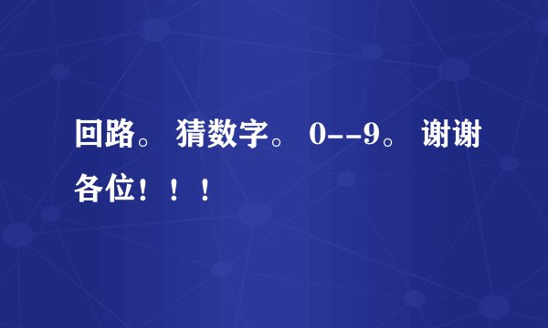 回路。 猜数字。 0--9。 谢谢各位！！！
