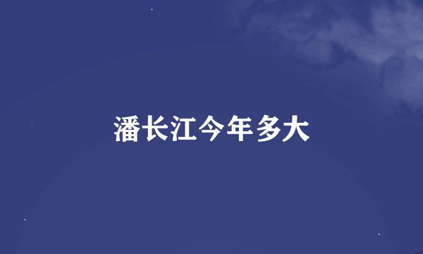 潘长江今年多大