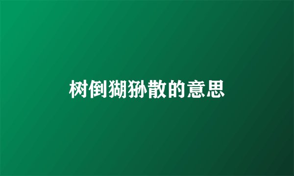 树倒猢狲散的意思