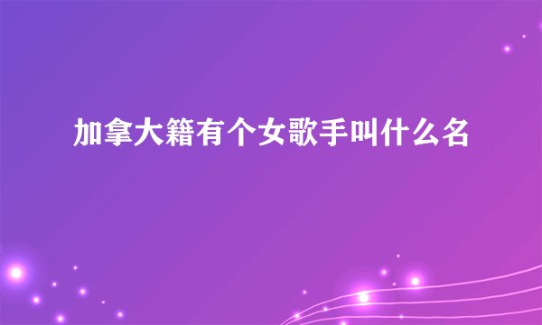 加拿大籍有个女歌手叫什么名