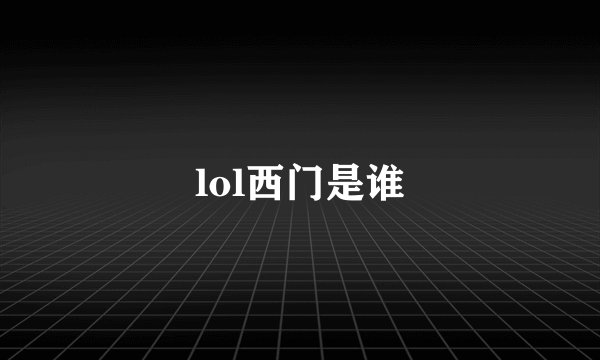 lol西门是谁