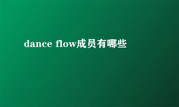 dance flow成员有哪些