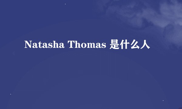 Natasha Thomas 是什么人
