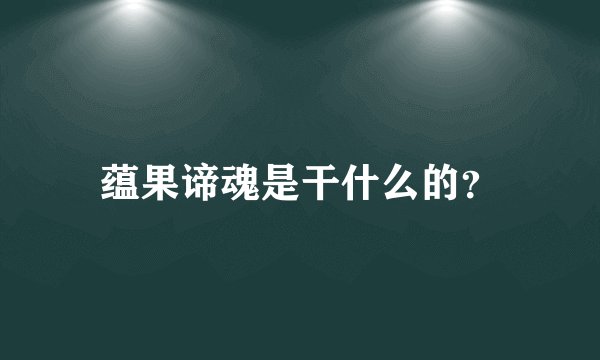 蕴果谛魂是干什么的？