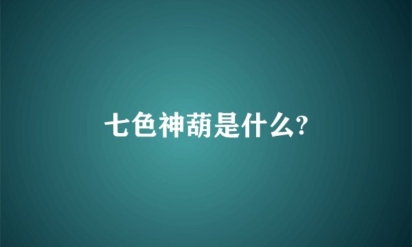 七色神葫是什么?