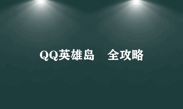 QQ英雄岛 全攻略