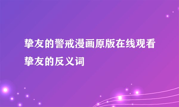 挚友的警戒漫画原版在线观看挚友的反义词