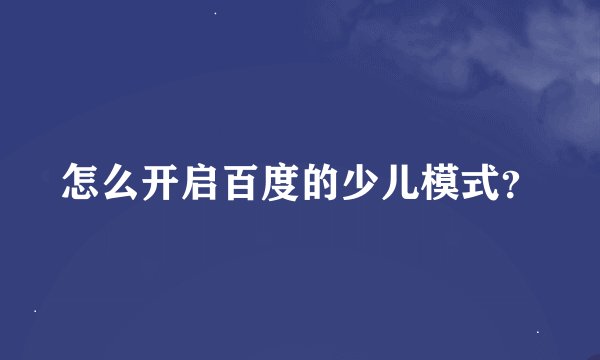 怎么开启百度的少儿模式？