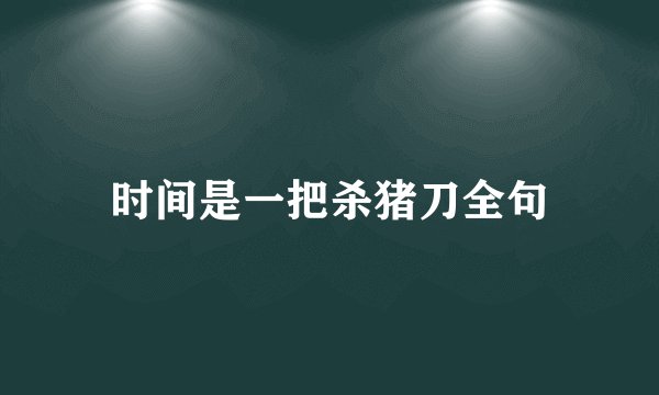 时间是一把杀猪刀全句