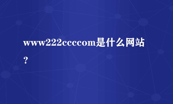 www222ccccom是什么网站？