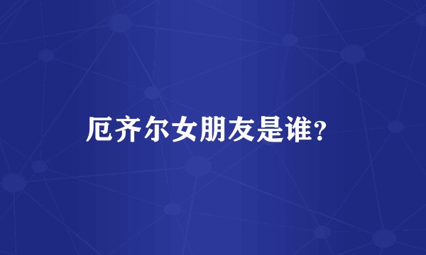 厄齐尔女朋友是谁？