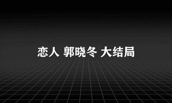 恋人 郭晓冬 大结局
