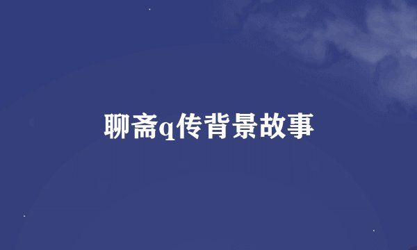 聊斋q传背景故事