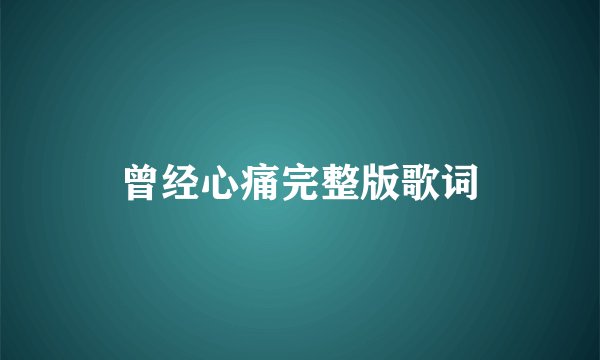 曾经心痛完整版歌词