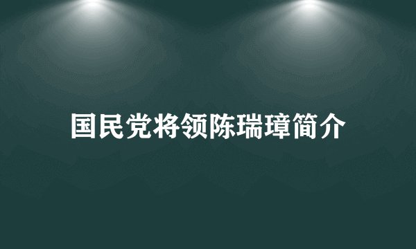 国民党将领陈瑞璋简介