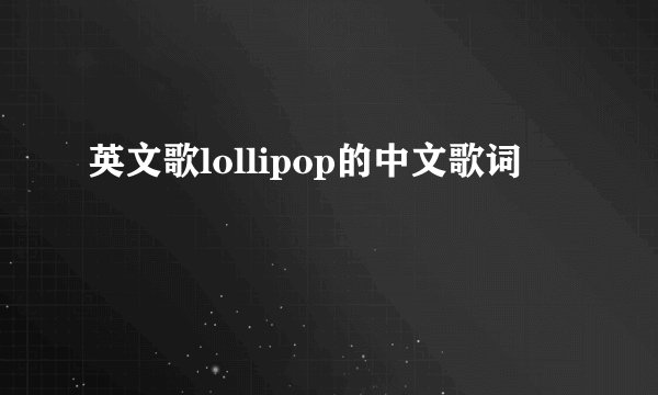 英文歌lollipop的中文歌词
