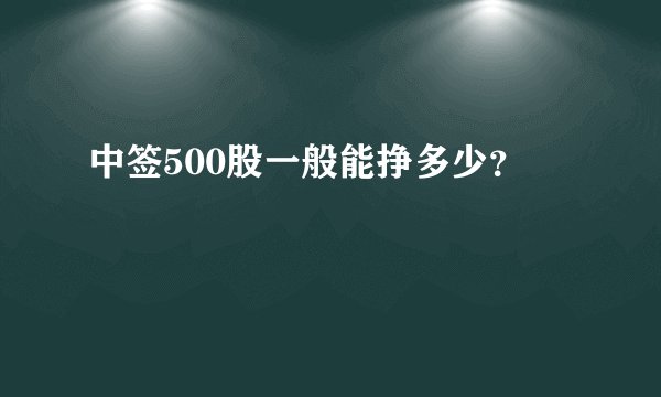 中签500股一般能挣多少？