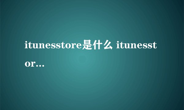 itunesstore是什么 itunesstore无法连接怎么弄处理