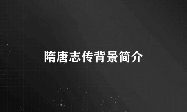 隋唐志传背景简介