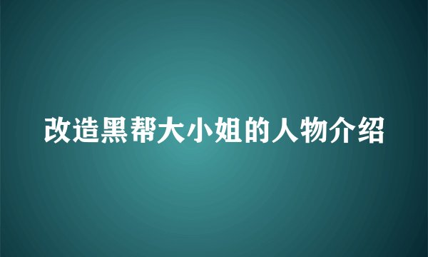 改造黑帮大小姐的人物介绍