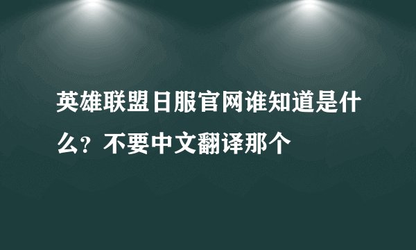 英雄联盟日服官网谁知道是什么？不要中文翻译那个
