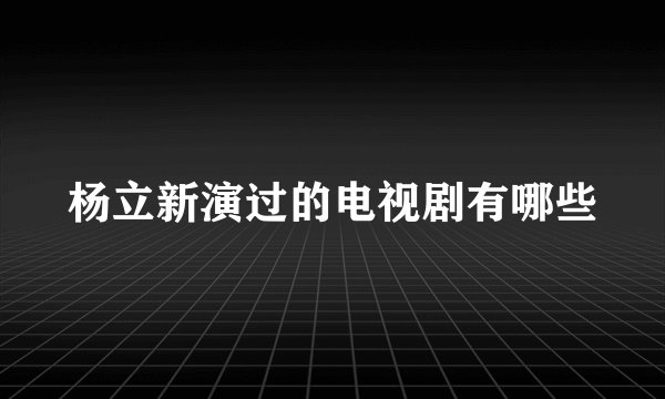 杨立新演过的电视剧有哪些