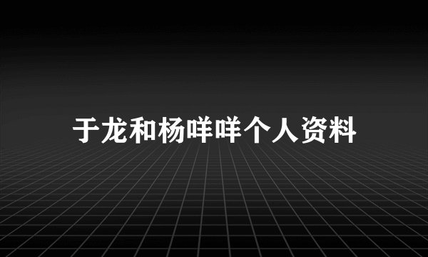 于龙和杨咩咩个人资料
