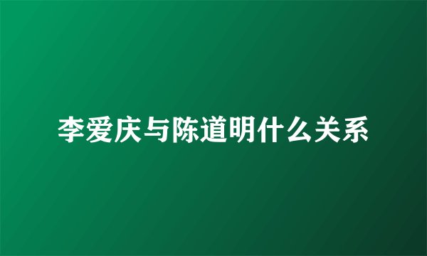 李爱庆与陈道明什么关系