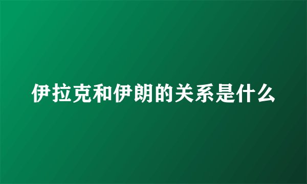 伊拉克和伊朗的关系是什么