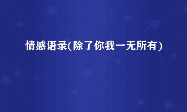 情感语录(除了你我一无所有)