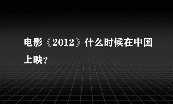 电影《2012》什么时候在中国上映?