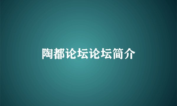 陶都论坛论坛简介